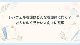 レバウェル看護はどんな看護師に向く？求人を広く見たい人向けに整理
