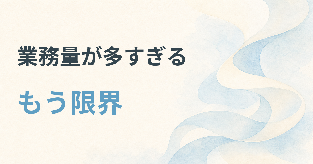 業務量が多すぎるもう限界